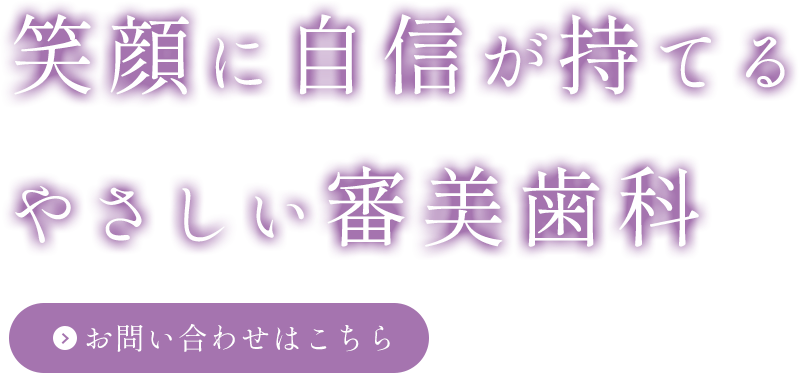 笑顔に自信が持てるやさしい審美歯科